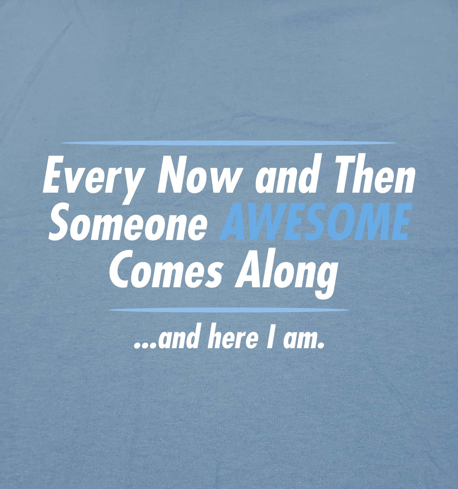Feelin Good Tees Someone Awesome Comes Along Graphic Novelty Sarcastic Quote Funny T Shirt