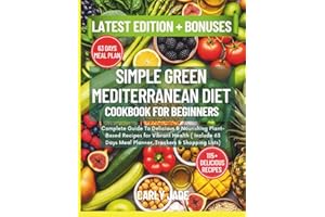 SIMPLE GREEN MEDITERRANEAN DIET COOKBOOK FOR BEGINNERS: Complete Guide to Delicious & Nourishing Plant-Based Recipes For Vibrant Health (Include 63 Days Meal Planner, Trackers & Shopping Lists)