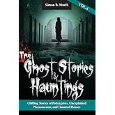 True Ghost Stories and Hauntings, Volume IV: Chilling Stories of Poltergeists, Unexplained Phenomenon, and Haunted Houses