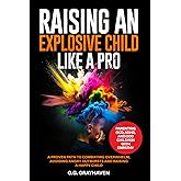 Raising an Explosive Child Like a Pro: Parenting OCD, ADHD, and ODD Children With Empathy. A Proven Path to Combating Overwhe
