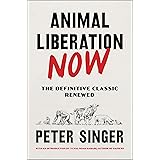 Animal Liberation Now: The Definitive Classic Renewed