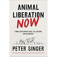 Animal Liberation Now: The Definitive Classic Renewed