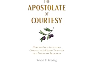 The Apostolate of Courtesy: How to Save Souls and Change the World Through the Power of Manners
