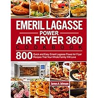 Emeril Lagasse Power Air Fryer 360 Cookbook: 800 Quick and Easy Emeril Lagasse Power Air Fryer Recipes That Your Whole…