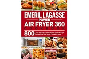 Emeril Lagasse Power Air Fryer 360 Cookbook: 800 Quick and Easy Emeril Lagasse Power Air Fryer Recipes That Your Whole Family Will Love