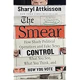 The Smear: How Shady Political Operatives and Fake News Control What You See, What You Think, and How You Vote
