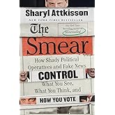 The Smear: How Shady Political Operatives and Fake News Control What You See, What You Think, and How You Vote