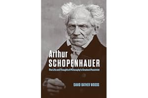 Arthur Schopenhauer: The Life and Thought of Philosophy’s Greatest Pessimist