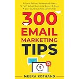 300 Email Marketing Tips: Critical Advice And Strategy
To Turn Subscribers Into Buyers & Grow
A Six-Figure Business With Em