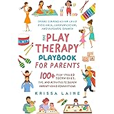The Play Therapy Playbook for Parents: 100+ Fun-Filled Techniques, Tips, & Activities to Deepen Parent-Child Connections | Smart Strategies for Child Resilience, Communication, and Personal Growth