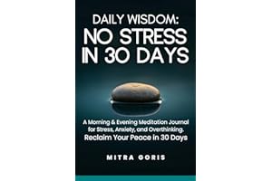 Daily Wisdom: No Stress In 30 Days: A Morning & Evening Meditation Journal for Stress, Anxiety, and Overthinking. Reclaim You