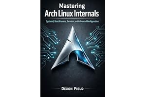 Mastering Arch Linux Internals: Systemd, Boot Process, Services, and Advanced Configuration (Arch Linux Pro Stack Series Book