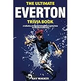 The Ultimate Everton Trivia Book: A Collection of Amazing Trivia Quizzes and Fun Facts for Die-Hard Toffees Fans!