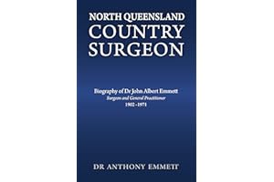 North Queensland Country Surgeon: Biography of Dr John Albert Emmett