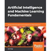 Artificial Intelligence and Machine Learning Fundamentals: Develop real-world applications powered by the latest AI advances