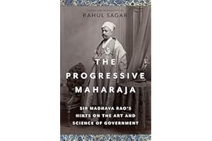 The Progressive Maharaja: Sir Madhava Rao's Hints on the Art and Science of Government