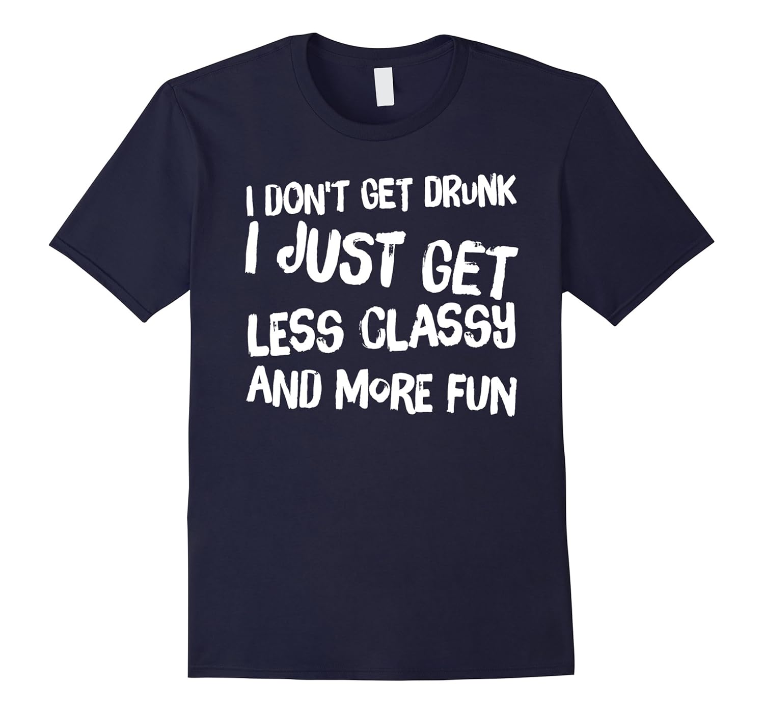 I Don't Get Drunk I Just Get Less Classy & More Fun T-shirt-ANZ