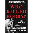 Who Killed Bobby?: The Unsolved Murder of Robert F. Kennedy