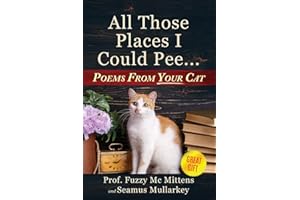 All Those Places I Could Pee: Poems From Your Cat, A Funny Cat Book, and The Perfect Gift for Cat Lovers So You Know How to Talk to Your Cat About ... if Your Cat Loves You (The Cats of The World)
