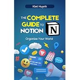 The Complete Guide to Notion: Organize Your World (Wish I Knew This Sooner)