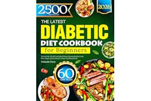 The Latest Diabetic Diet Cookbook for Beginners: Transform Your Diet with Easy Diabetic Recipes | Covering Breakfast, Lunch, Dinner, Snacks, and Even Desserts to Enjoy Life & Manage Health