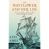 The Mayflower and Her Log - July 15, 1620 - May 6, 1621 - Chiefly from Original Sources: With the Essay 'The Myth of the "May