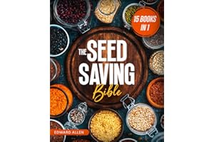 The Seed Saving Bible: [15 in 1] The Ultimate Guide on How to Store and Keep Safe Your Seeds of Fruits, Plants, Vegetables an