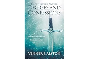 Breakthrough Prayers Decrees and Confessions: Overcoming Demonic Resistance Through Warfare Prayer
