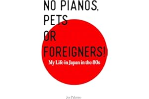 No Pianos, Pets or Foreigners!: My Life in Japan in the 80's.