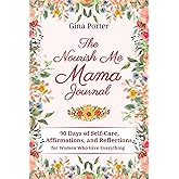 Nourish Me Mama Journal: 90 Days of Self-Care Affirmations and Reflections for Women Who Give Everything