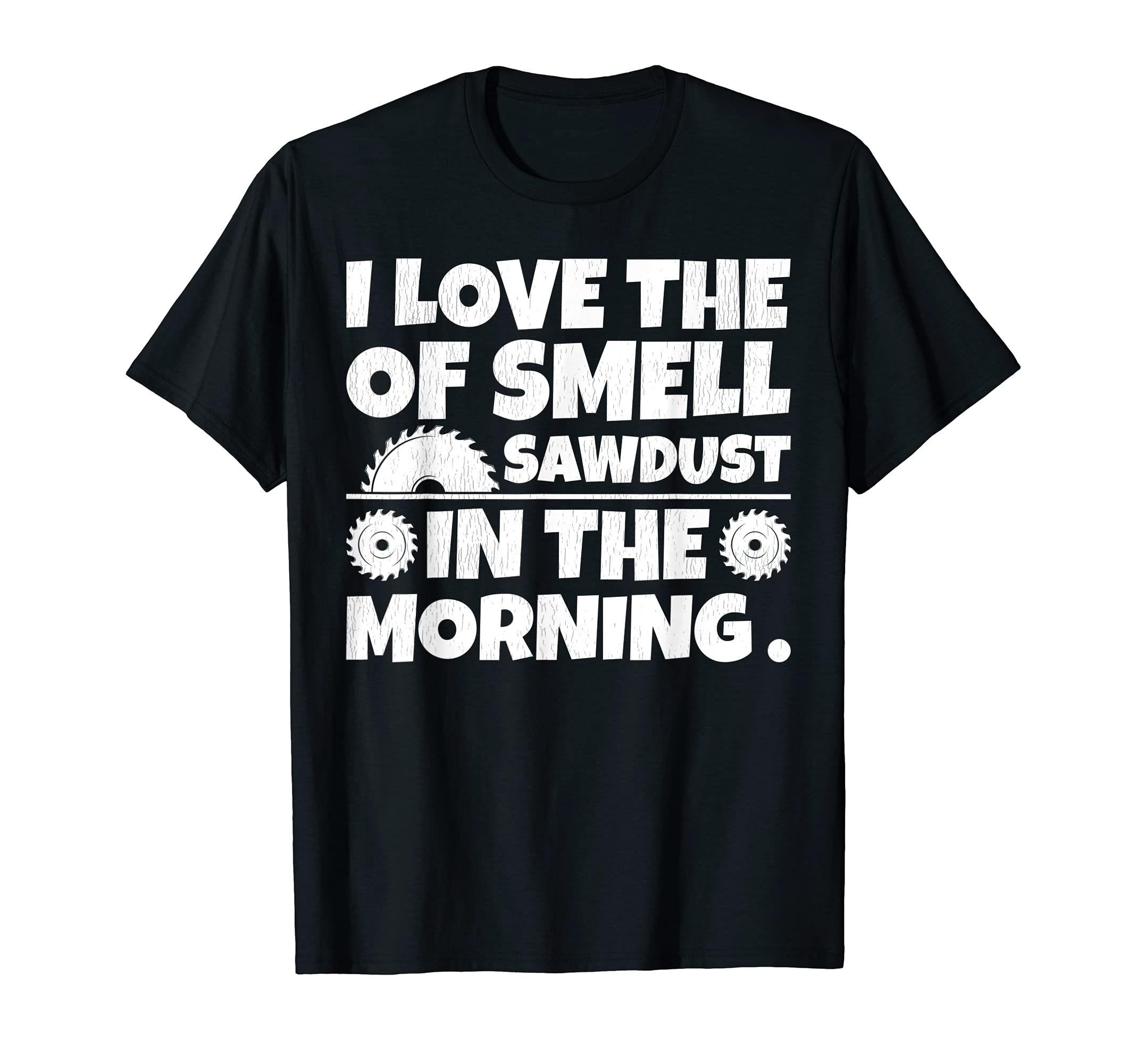 Funny I Love The Smell Of Sawdust In The Morning T-Shirt