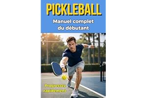 Pickleball, Manuel complet du débutant: Tout ce que vous devez savoir pour bien débuter au Pickleball et progresser rapidemen