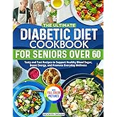 The Ultimate Diabetic Diet Cookbook for Seniors Over 60: Tasty and Fast Recipes to Support Healthy Blood Sugar, Boost Energy, and Promote Everyday Wellness | Full Color Edition