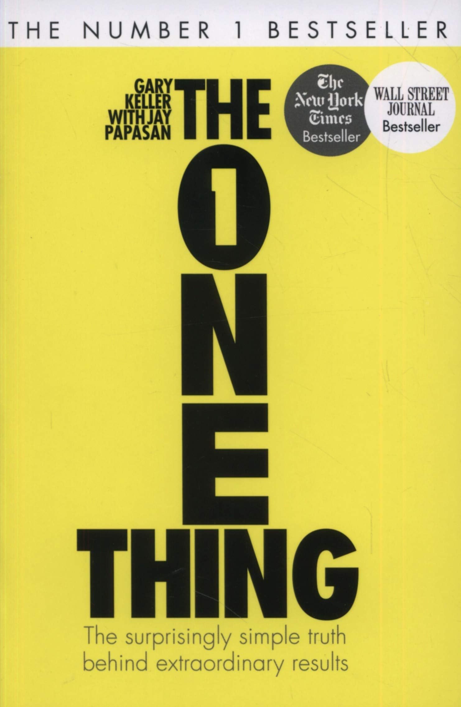 The One Thing: The Surprisingly Simple Truth Behind Extraordinary Results: Achieve Your Goals With One Of The World'S Bestselling Success Books Keller, Gary and Papasan, Jay