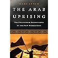 The Arab Uprising: The Unfinished Revolutions of the New Middle East