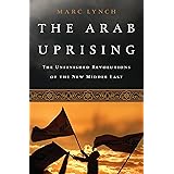 The Arab Uprising: The Unfinished Revolutions of the New Middle East