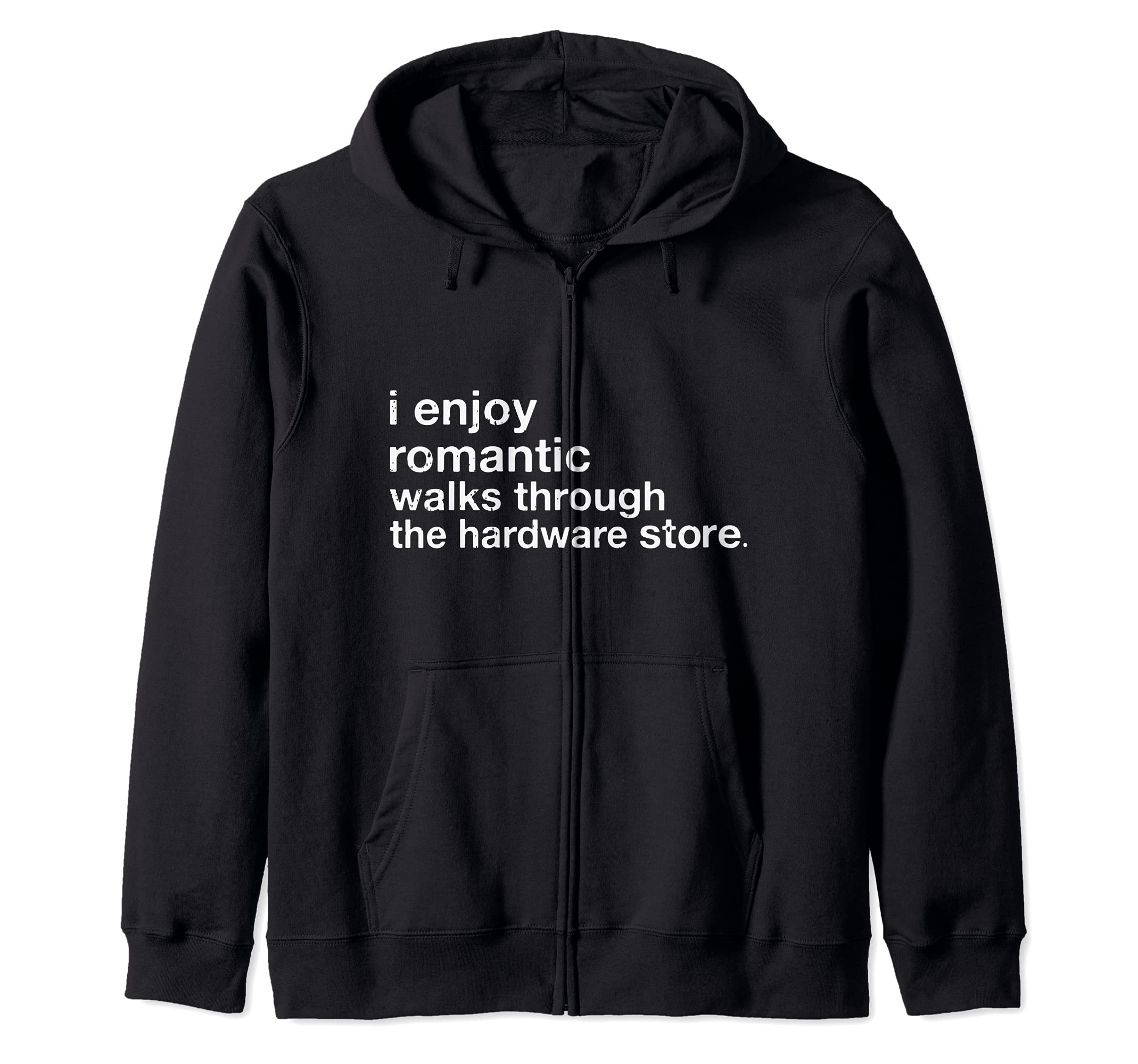 I Enjoy Romantic Walks Through The Hardware Store Carpentry Zip Hoodie