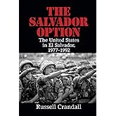 THE SALVADOR OPTION: The United States in El Salvador, 1977-1992