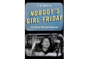 Nobody's Girl Friday: The Women Who Ran Hollywood