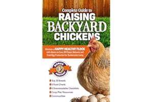 Complete Guide to Raising Backyard Chickens: Maintain a Happy Healthy Flock with Advice on Care, DIY Coops, Behavior, and Fresh Egg Production for Sustainable Living