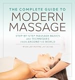 The Complete Guide to Modern Massage: Step-by-Step Massage Basics and Techniques from Around the World