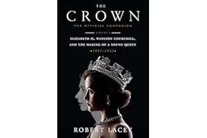 The Crown: The Official Companion, Volume 1: Elizabeth II, Winston Churchill, and the Making of a Young Queen (1947-1955)