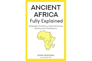 Ancient Africa — Fully Explained: Geography, Prehistory, Early History and the Rise of Its Civilizations