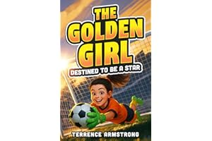 The Golden Girl - Destined To Be A Star: Soccer Books For Kids 8-12 (Sports Chapter Books)