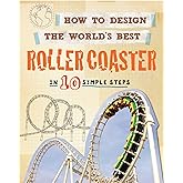 How to Design the World's Best Roller Coaster: In 10 Simple Steps