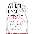 When I Am Afraid: A Step-by-Step Guide Away from Fear and Anxiety