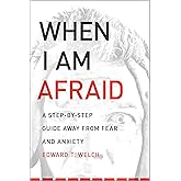 When I Am Afraid: A Step-by-Step Guide Away from Fear and Anxiety
