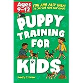 Puppy Training for Kids: Fun and Easy Ways to Care for your New Puppy for Kids Ages 9-12