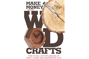 Make Money with Wood Crafts: How to Sell on Etsy, �鶹��, at Craft Shows, to Interior Designers and Everywhere Else, and How 