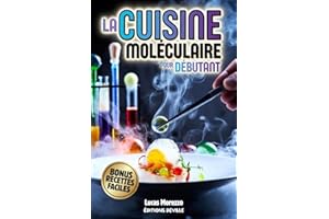 CUISINE MOLÉCULAIRE POUR DÉBUTANT Science, Chimie et Techniques pour Cuisiniers curieux: Le Guide pour réussir + BONUS: 12 re